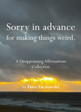 Sorry in advance for making things weird. A Disappointing Affirmations Collection