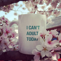 I Can’t Adult Today Mug