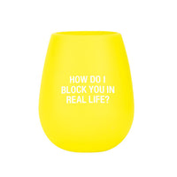 How Do I Block You In Real Life? - Silicone Wine Glass