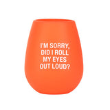 I'm Sorry, Did I Roll My Eyes Out Loud? - Silicone Wine Glass