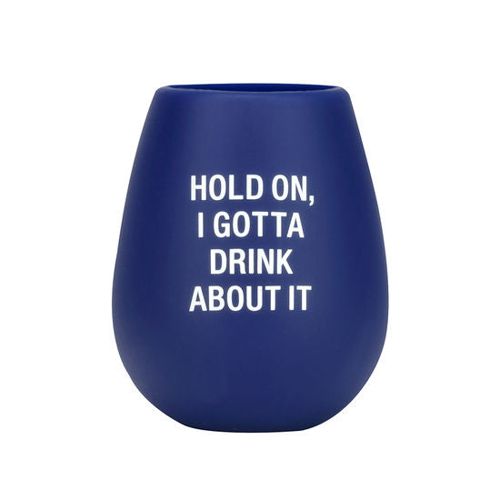Hold On, I Gotta Drink About It - Silicone Wine Glass