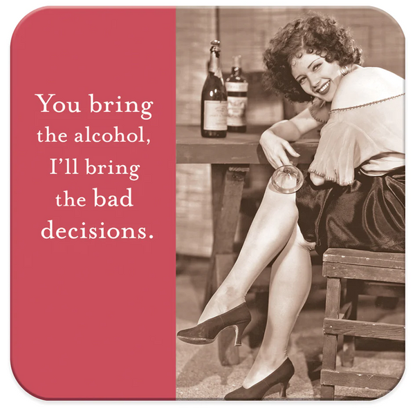 You Bring the Alcohol, I'll Bring the Bad Decisions Coaster